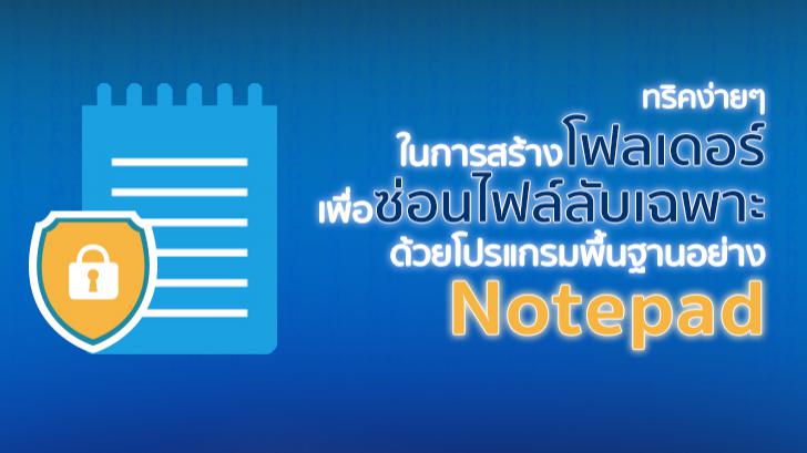 ทริคง่ายๆ ในการสร้างโฟลเดอร์เพื่อซ่อนไฟล์ลับเฉพาะด้วยโปรแกรมพื้นฐานอย่าง Notepad